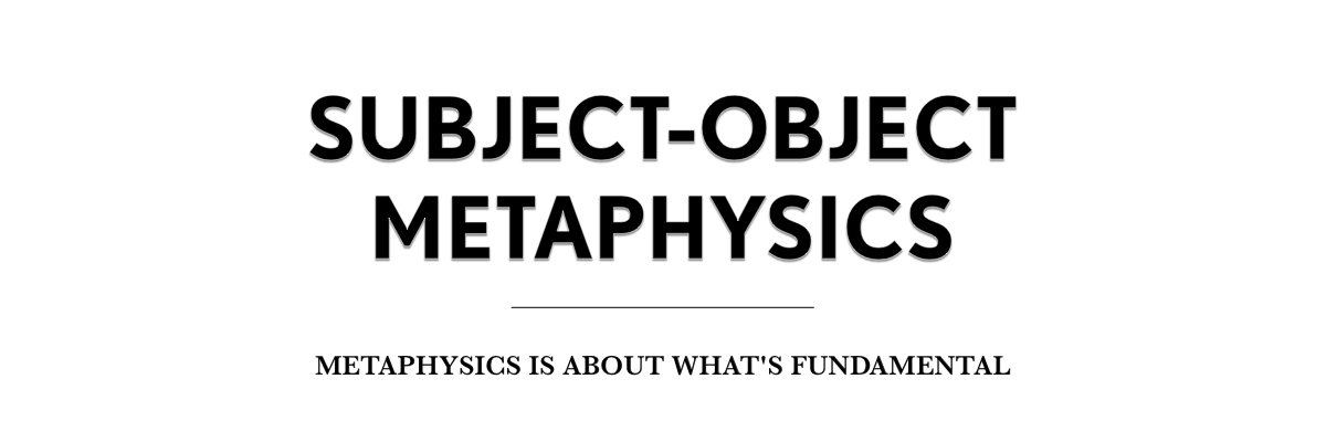 Subject Object Metaphysics - Metaphysics is about what's fundamental